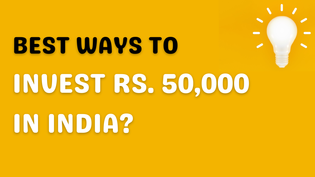 Best Ways To Invest Rs. 50,000 In India?