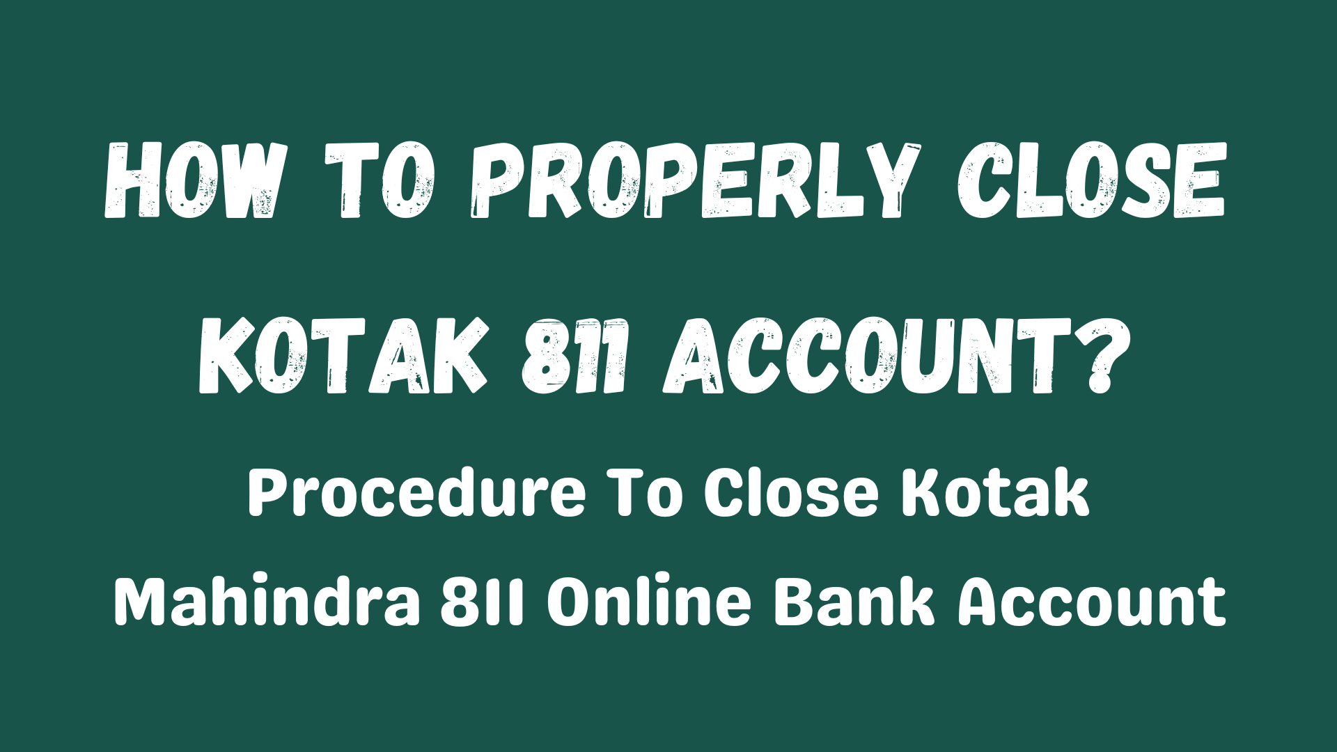 How To Properly Close Kotak 811 Account? | Procedure To Close Kotak Mahindra 811 Online Bank Account