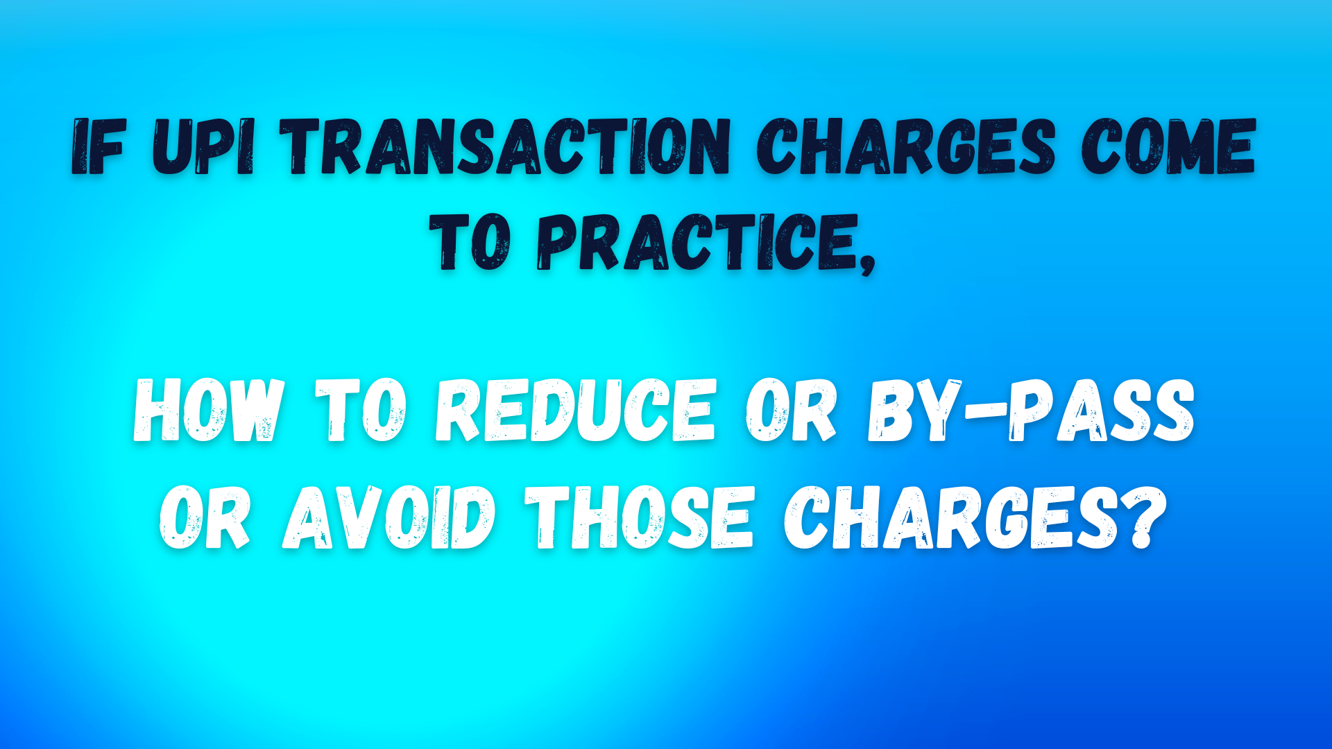 If UPI Transaction Charges Come To Practice, How To Reduce Or By-Pass Or Avoid Those Charges?
