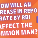How Will An Increase In Repo Rate By RBI Affect The Common Man?