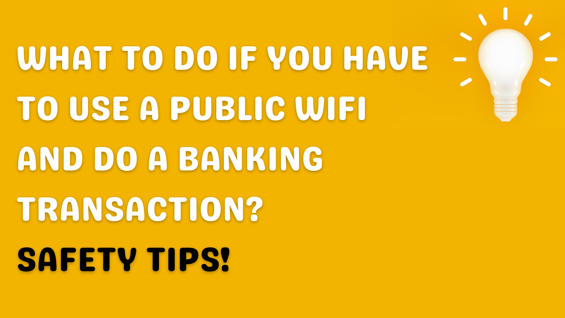 What To Do If You HAVE To Use A Public WIFI And Do A Banking Transaction? Safety Tips!