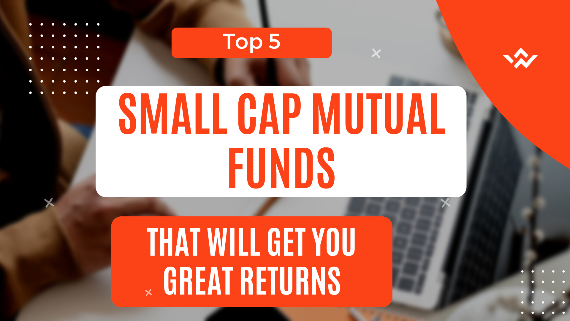 Top 5 Small Cap Mutual Funds That Will Get You Great Returns