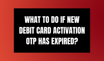 What To Do If New Debit Card Activation OTP Has Expired?