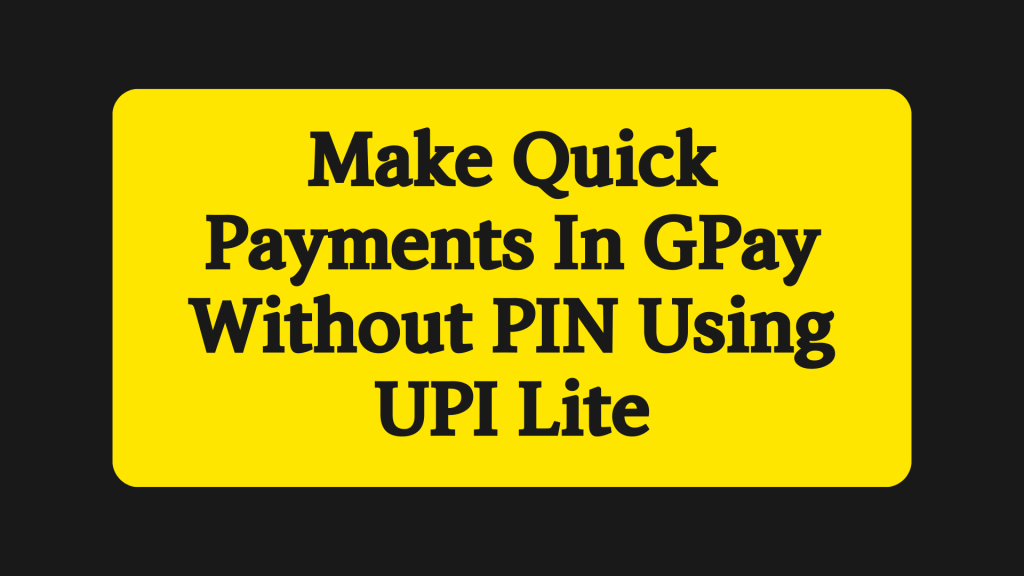 Make Quick Payments In GPay Without PIN Using UPI Lite